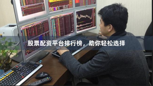 股票配资平台排行榜，助你轻松选择