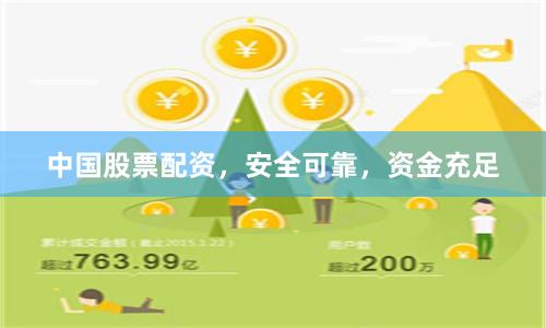 中国股票配资，安全可靠，资金充足