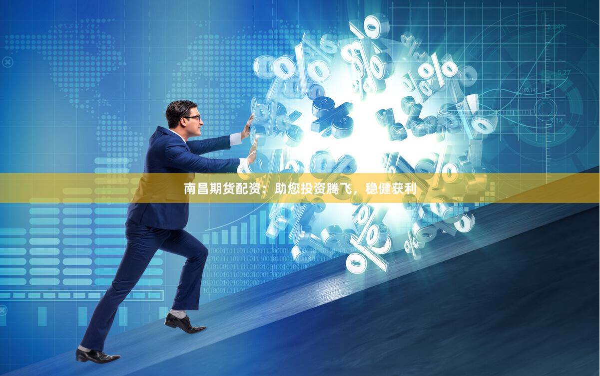 南昌期货配资：助您投资腾飞，稳健获利