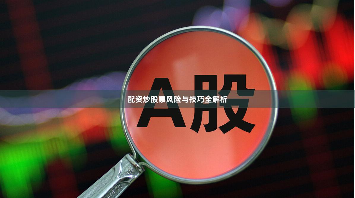 配资炒股票风险与技巧全解析