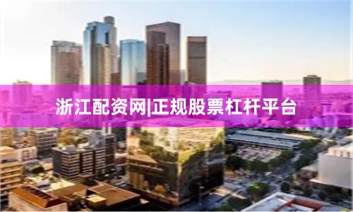 浙江配资网|正规股票杠杆平台