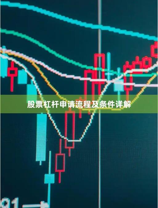 股票杠杆申请流程及条件详解