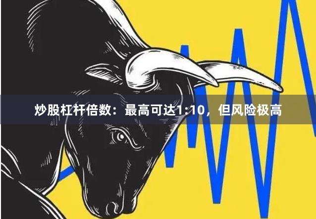 炒股杠杆倍数：最高可达1:10，但风险极高