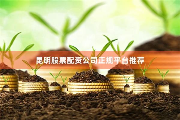 昆明股票配资公司正规平台推荐