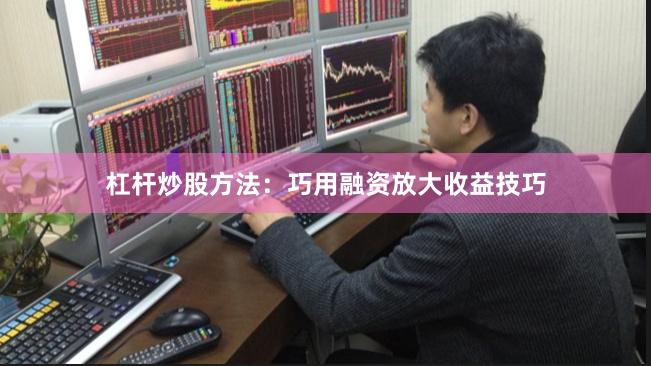 杠杆炒股方法：巧用融资放大收益技巧