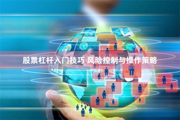 股票杠杆入门技巧 风险控制与操作策略