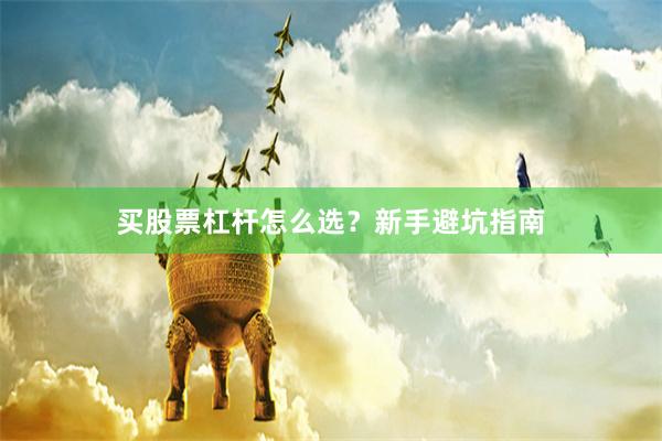 买股票杠杆怎么选？新手避坑指南