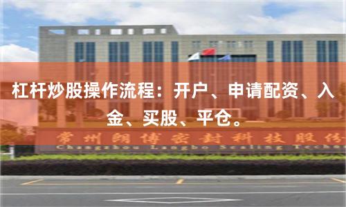 杠杆炒股操作流程：开户、申请配资、入金、买股、平仓。