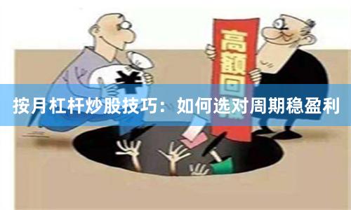 按月杠杆炒股技巧：如何选对周期稳盈利