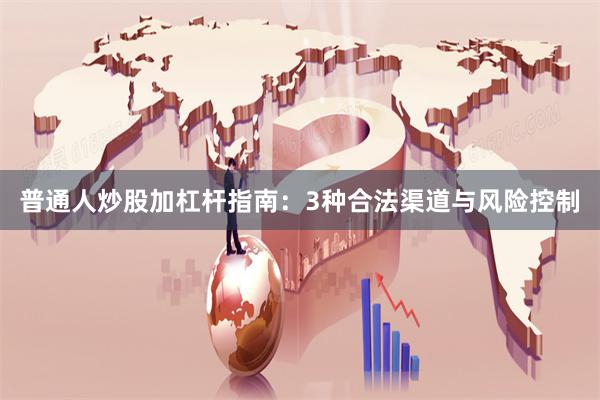 普通人炒股加杠杆指南：3种合法渠道与风险控制